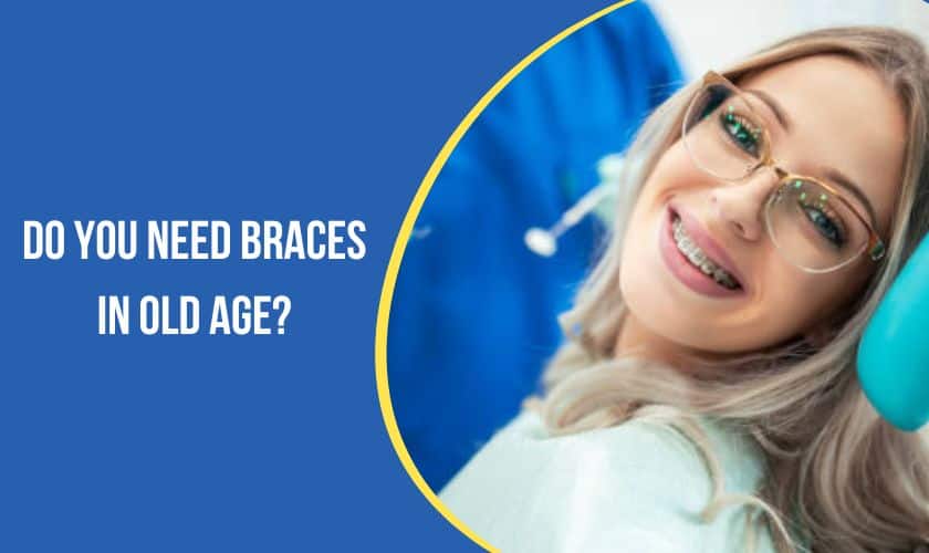 Do You Need Braces in Old Age?